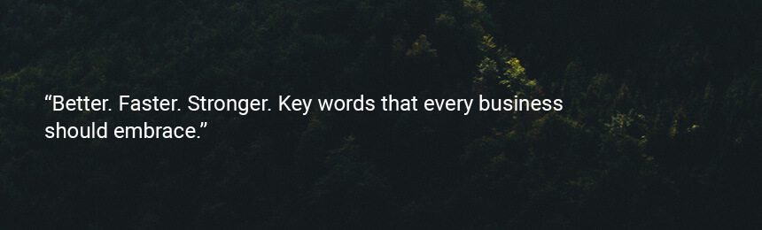 Quote "Better. Faster. Stronger. Key words that every business should embrace."