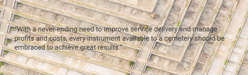 Quote "With a never-ending need to improve service delivery and manage profits and costs, every instrument available to a cemetery should be embraced to achieve great results."