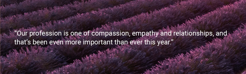 Quote "Our profession is one of compassion, empathy and relationships, and that’s been even more important than ever this year."