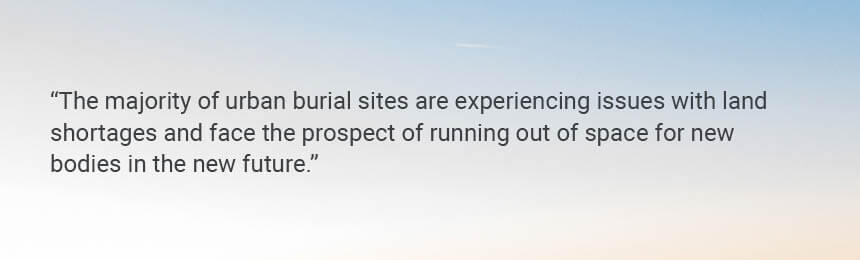 Quote "The majority of urban burial sites are experiencing issues with land shortages and face the prospect of running out of space for new bodies in the new future."