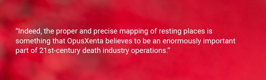 Quote "Indeed, the proper and precise mapping of resting places is something that OpusXenta believes to be an enormously important part of 21st-century death industry operations."