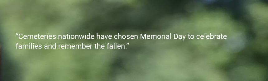 Quote "Cemeteries nationwide have chosen Memorial Day to celebrate families and remember the fallen."