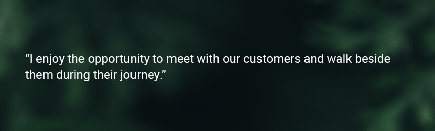 Ashton Merritt Quote "I enjoy the opportunity to meet with our customers and walk beside them during their journey."