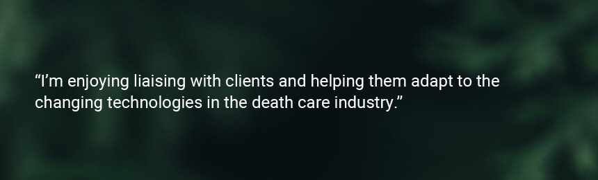 Glisam Lusbo Quote"I’m enjoying liaising with clients and helping them adapt to the changing technologies in the death care industry."
