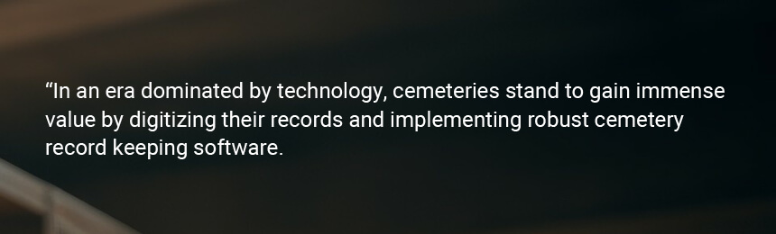 Quote "In an era dominated by technology, cemeteries stand to gain immense value by digitizing their records and implementing robust cemetery record keeping software."